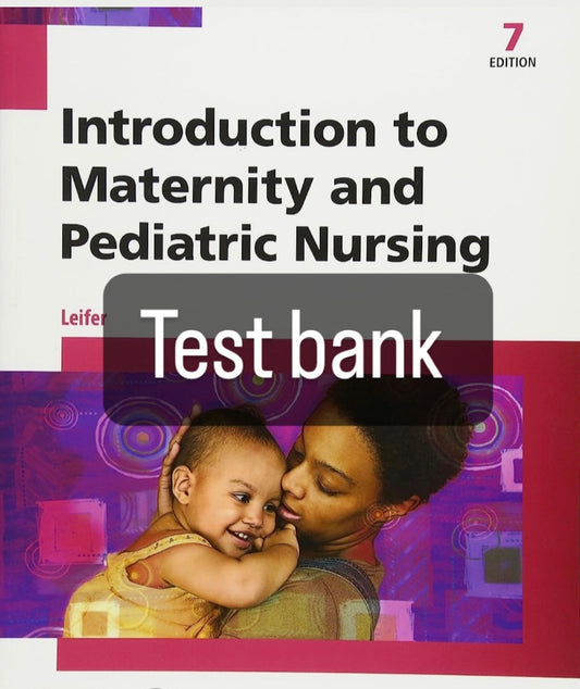 Test Bank - Introduction to Maternity and Pediatric Nursing 7th edition by Leifer