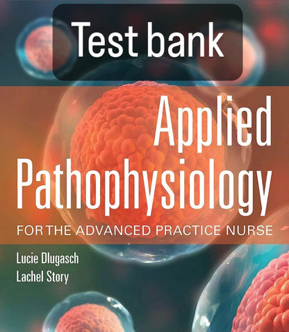 Applied Pathophysiology for the Advanced Practice Nurse 1st Edition Dlugasch Story Test Bank