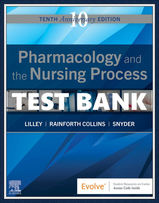 Test bank  Pharmacology and the Nursing Process, 10th Edition by Lilley